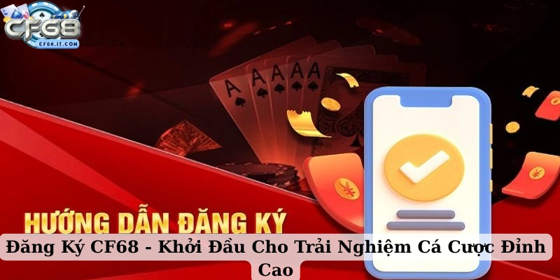 Các bước chi tiết để hoàn tất việc đăng ký CF68