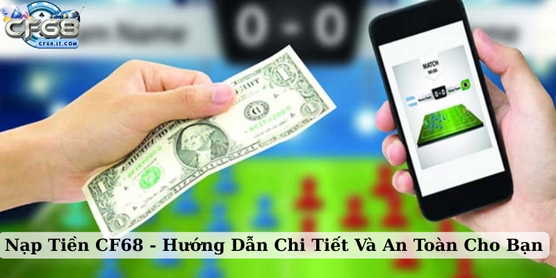 Nạp tiền CF68 Khám phá vai trò quan trọng của việc nạp tiền CF68